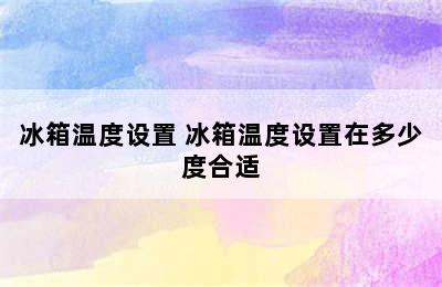 冰箱温度设置 冰箱温度设置在多少度合适